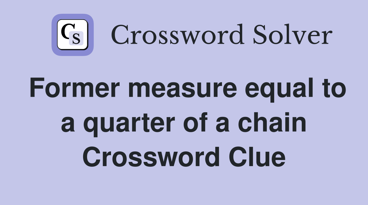 Former measure equal to a quarter of a chain Crossword Clue