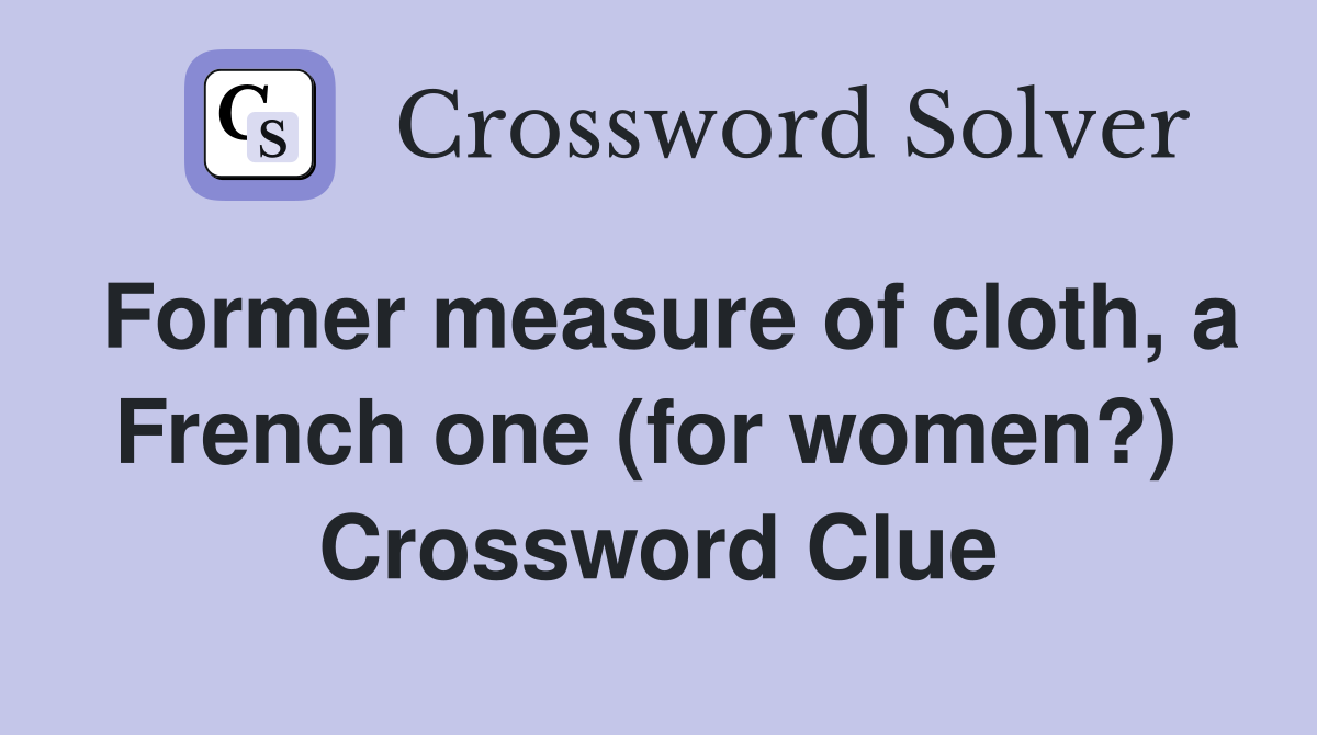 Former measure of cloth, a French one (for women?)  Crossword Clue