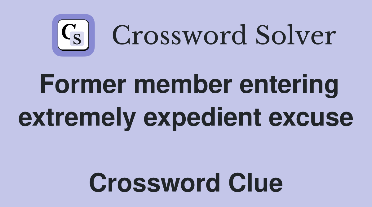 Former member entering extremely expedient excuse  Crossword Clue