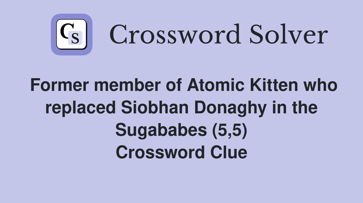 Former member of Atomic Kitten who replaced Siobhan Donaghy in the Sugababes (5,5) Crossword Clue