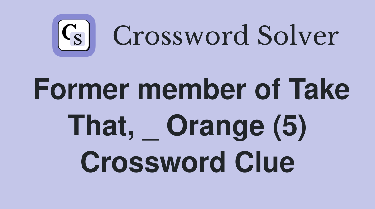 Former member of Take That, _ Orange (5) Crossword Clue
