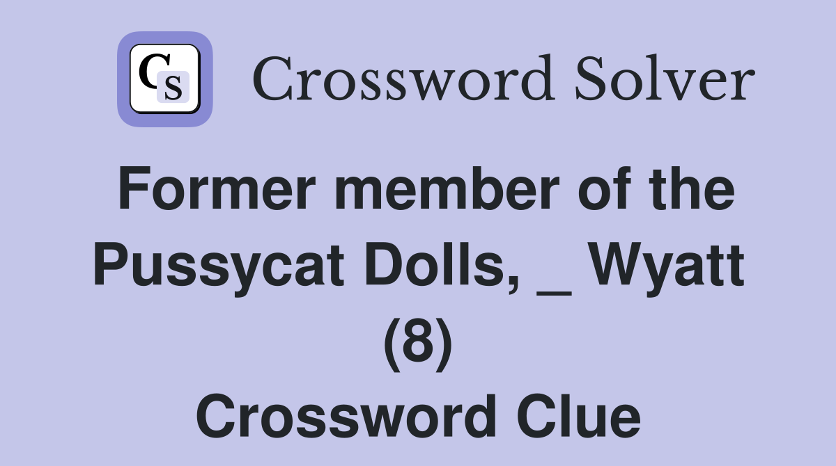 Former member of the Pussycat Dolls, _ Wyatt (8) Crossword Clue