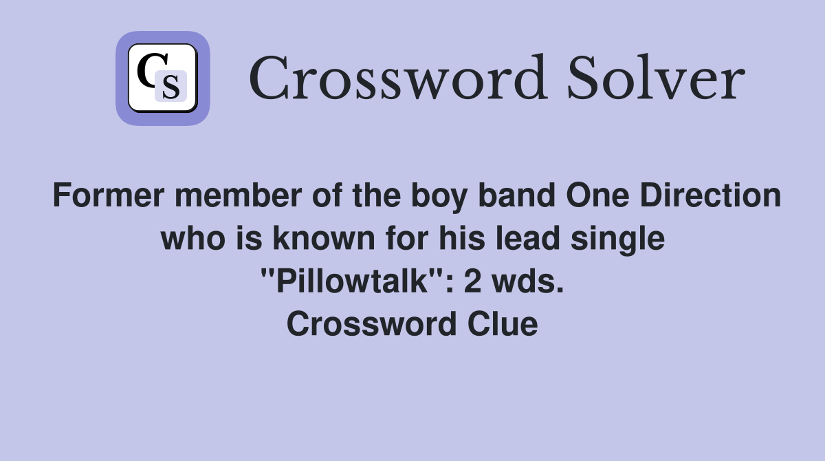 Former member of the boy band One Direction who is known for his lead single "Pillowtalk": 2 wds. Crossword Clue