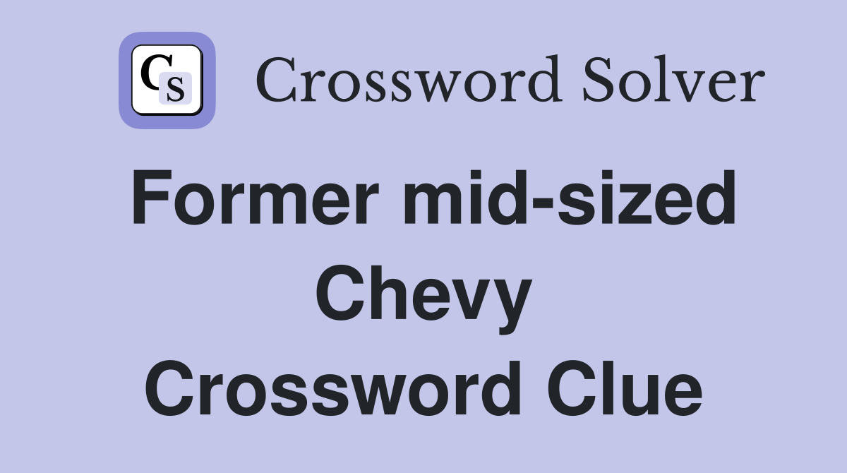 Former mid-sized Chevy Crossword Clue
