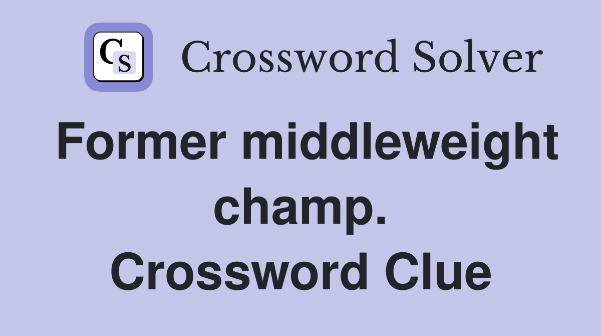 Former middleweight champ. Crossword Clue