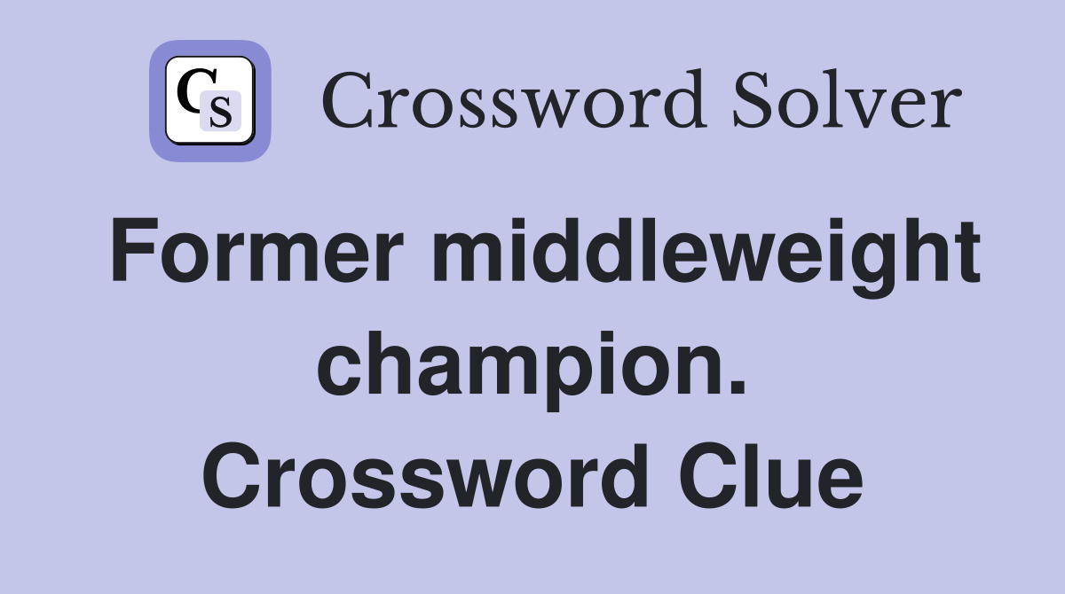 Former middleweight champion. Crossword Clue