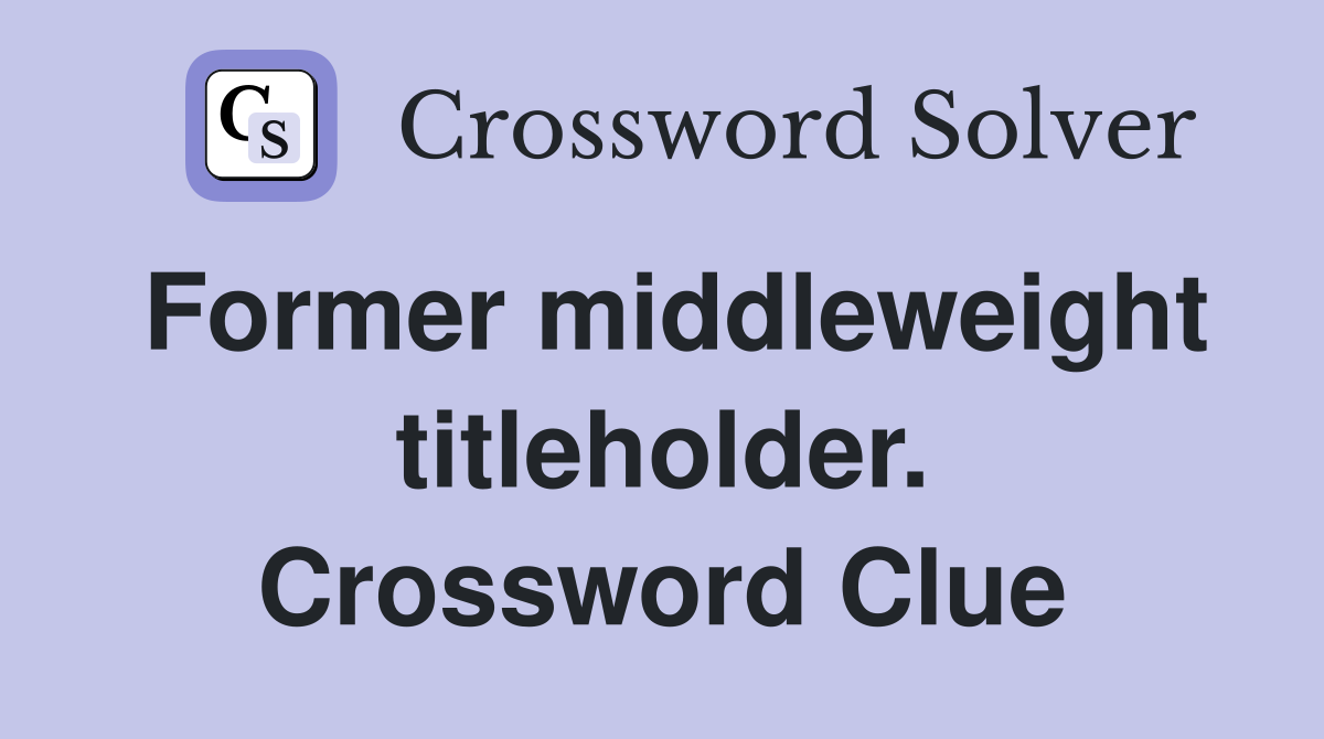 Former middleweight titleholder. Crossword Clue