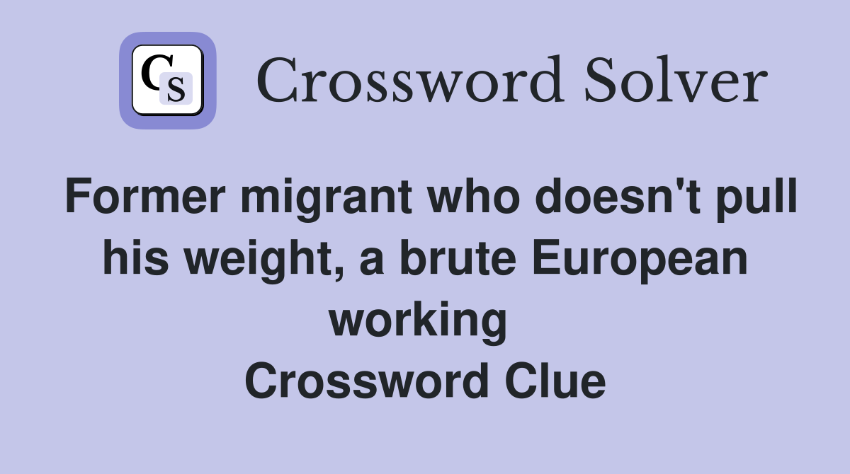 Former migrant who doesn't pull his weight, a brute European working  Crossword Clue