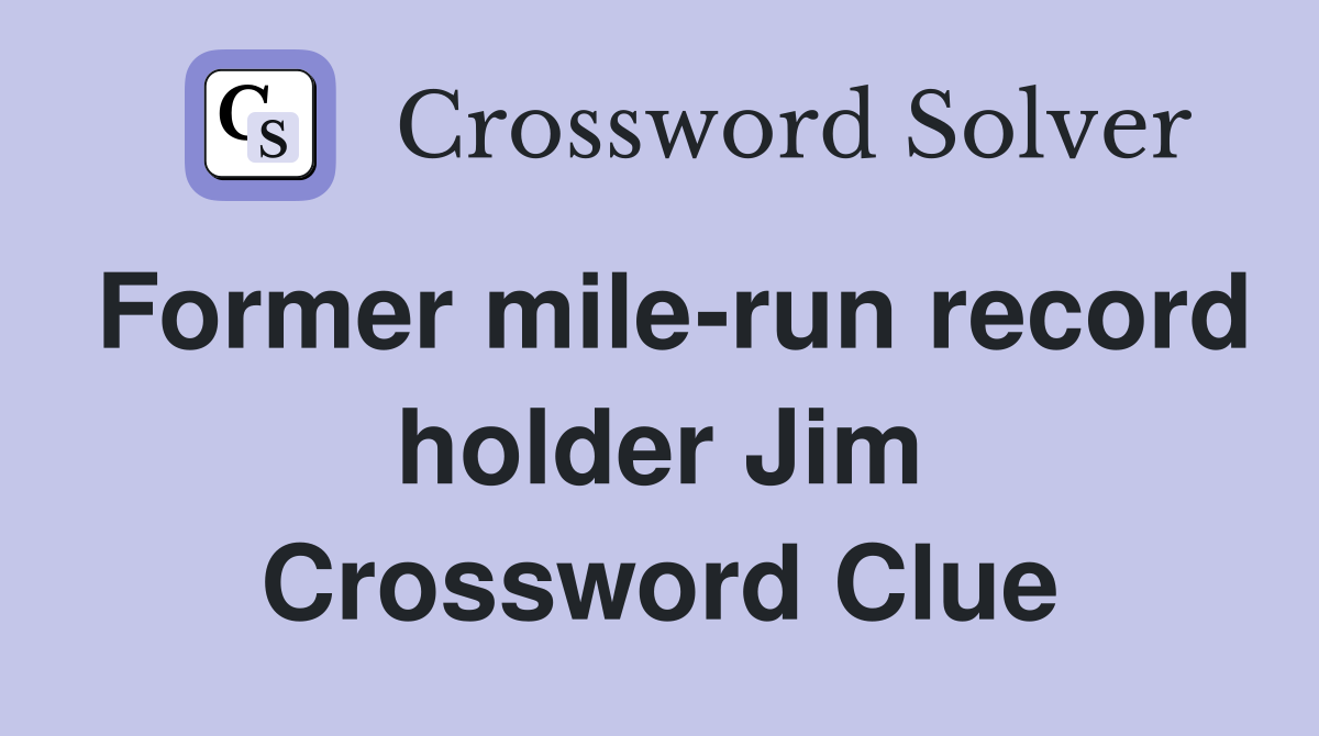 Former mile-run record holder Jim Crossword Clue
