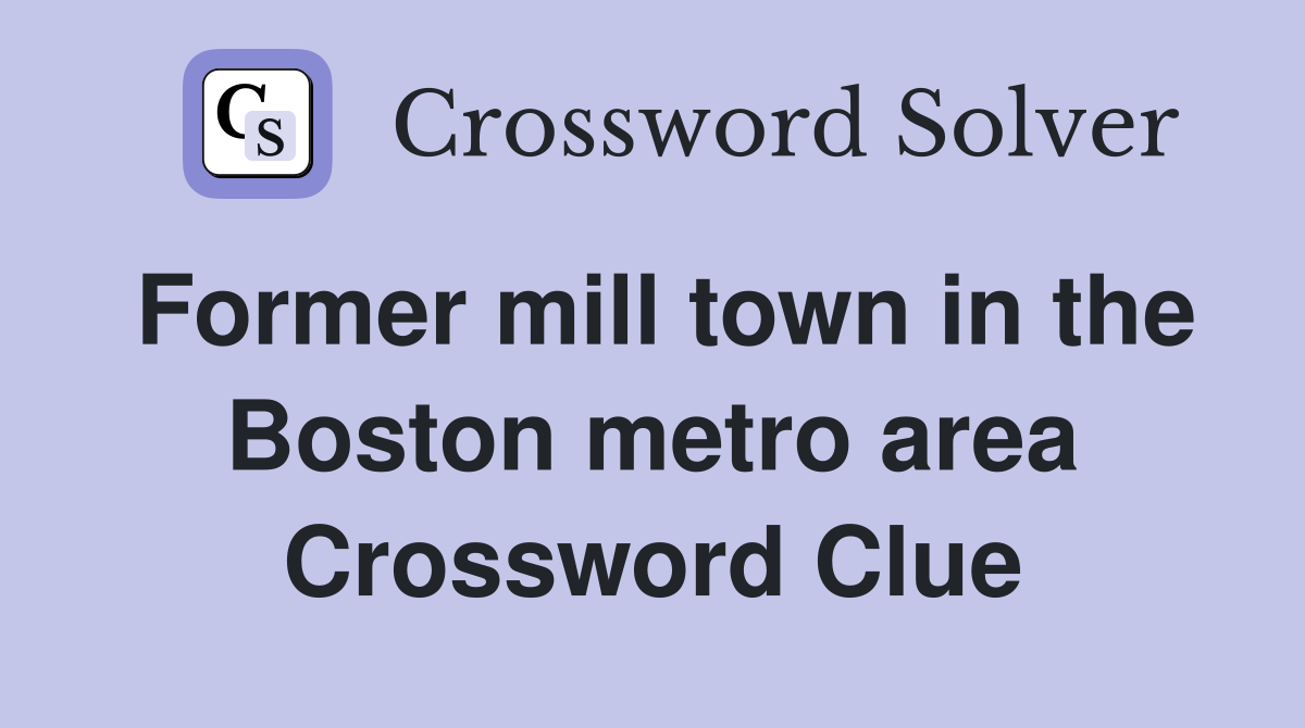 Former mill town in the Boston metro area Crossword Clue