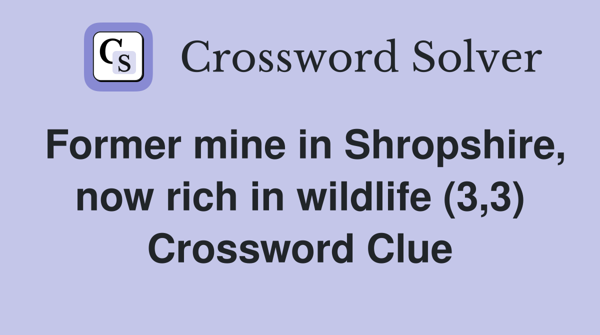 Former mine in Shropshire, now rich in wildlife (3,3) Crossword Clue
