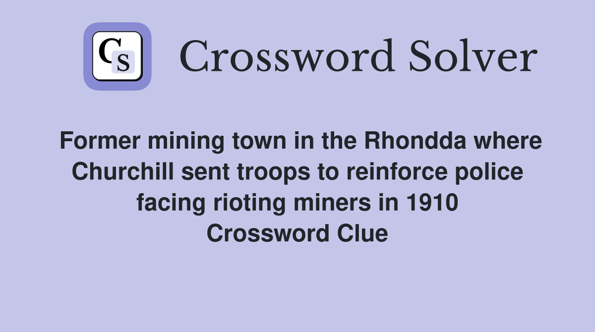 Former mining town in the Rhondda where Churchill sent troops to reinforce police facing rioting miners in 1910 Crossword Clue