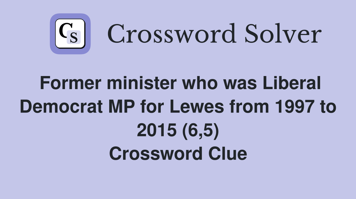 Former minister who was Liberal Democrat MP for Lewes from 1997 to 2015 (6,5) Crossword Clue