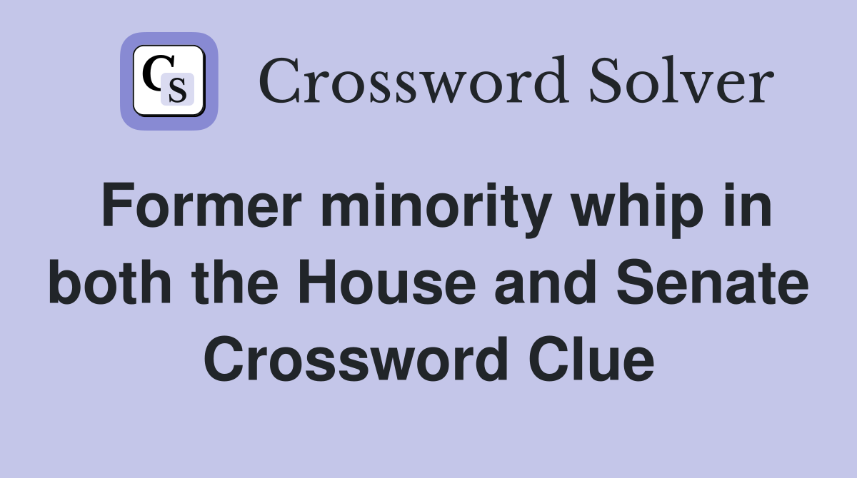 Former minority whip in both the House and Senate Crossword Clue