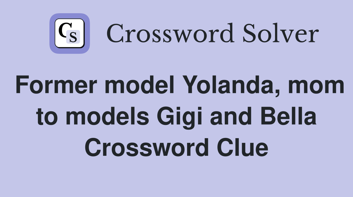 Former model Yolanda, mom to models Gigi and Bella Crossword Clue