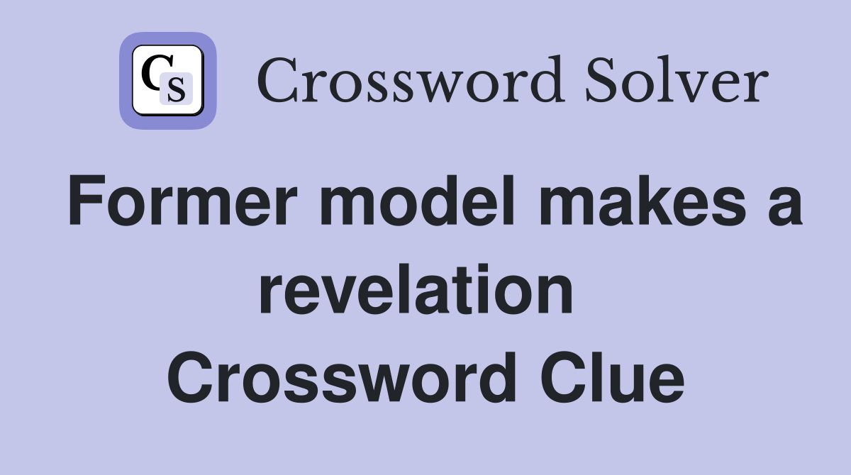 Former model makes a revelation  Crossword Clue