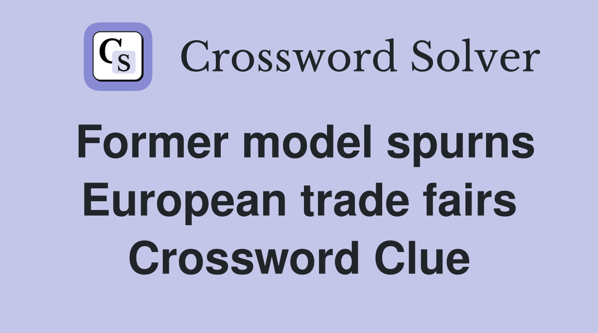 Former model spurns European trade fairs Crossword Clue