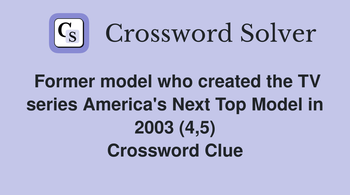 Former model who created the TV series America's Next Top Model in 2003 (4,5) Crossword Clue