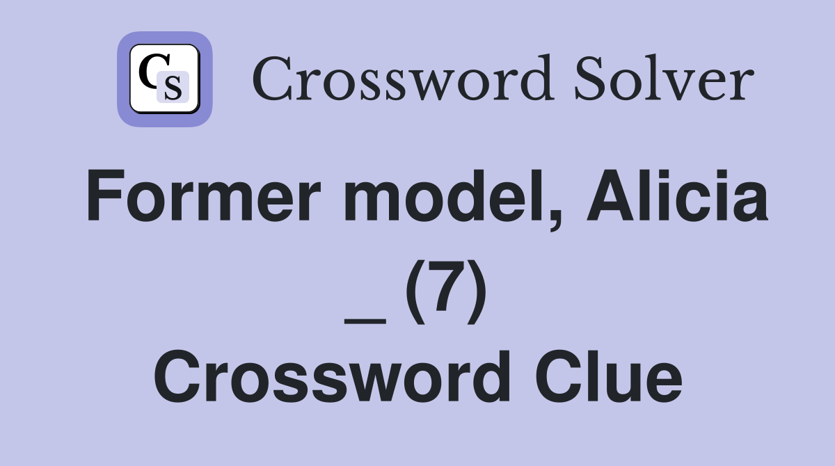 Former model, Alicia _ (7) Crossword Clue