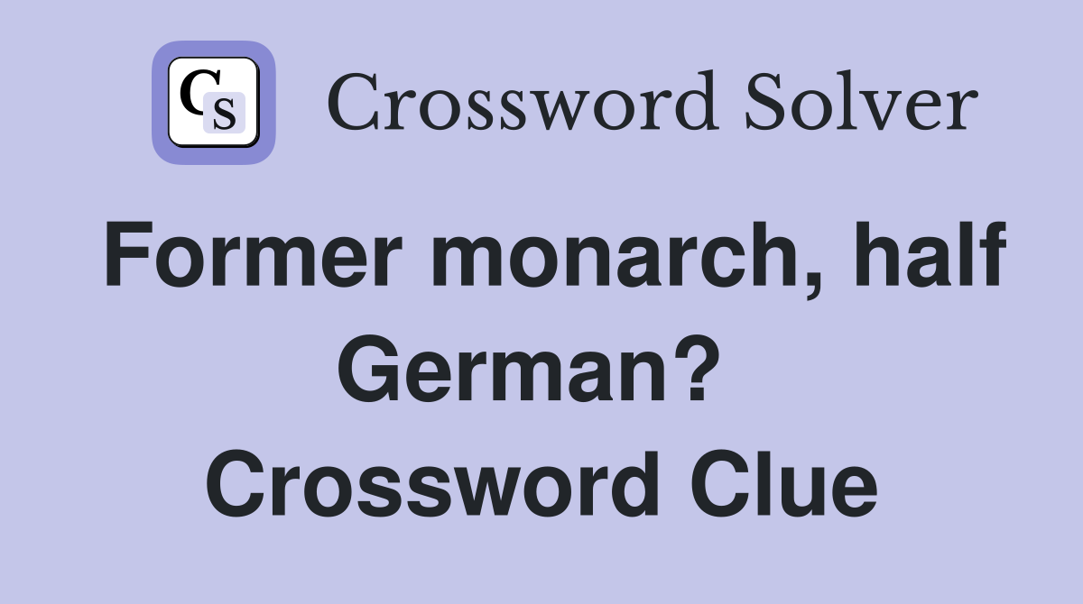Former monarch, half German?  Crossword Clue