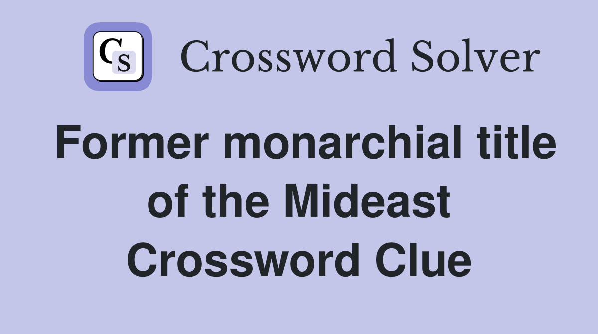 Former monarchial title of the Mideast Crossword Clue