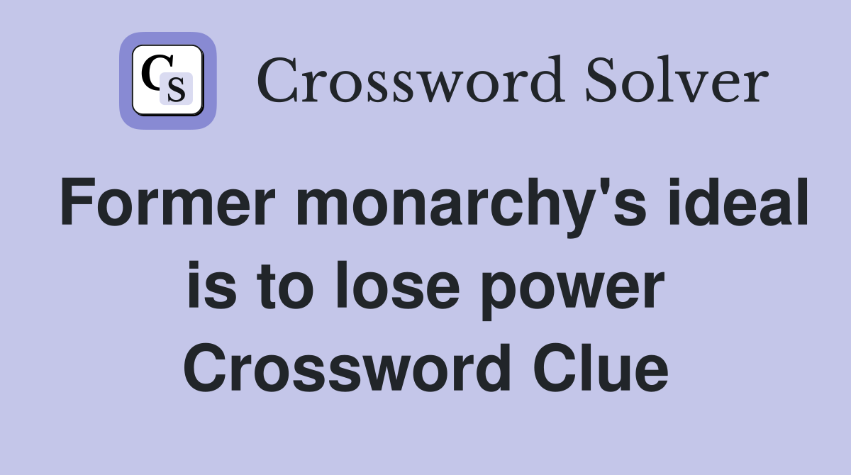 Former monarchy's ideal is to lose power Crossword Clue
