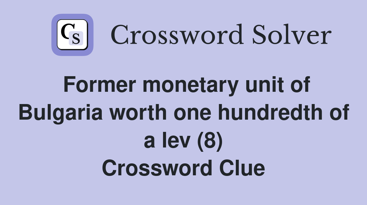 Former monetary unit of Bulgaria worth one hundredth of a lev (8) Crossword Clue
