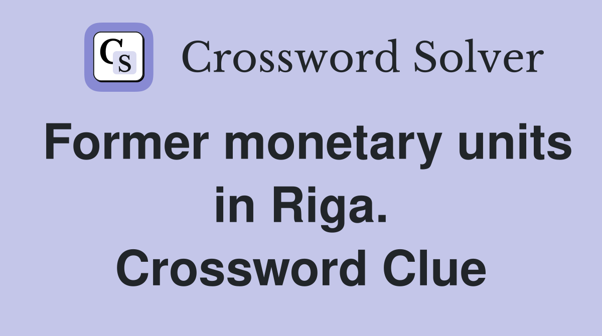 Former monetary units in Riga. Crossword Clue