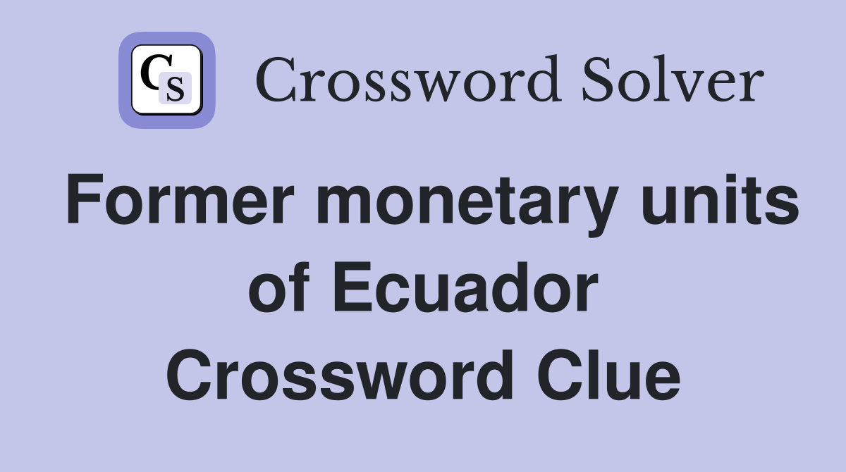 Former monetary units of Ecuador Crossword Clue