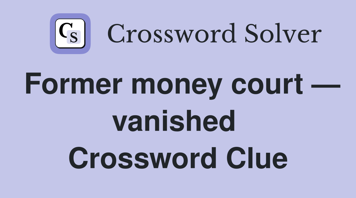 Former money court — vanished  Crossword Clue
