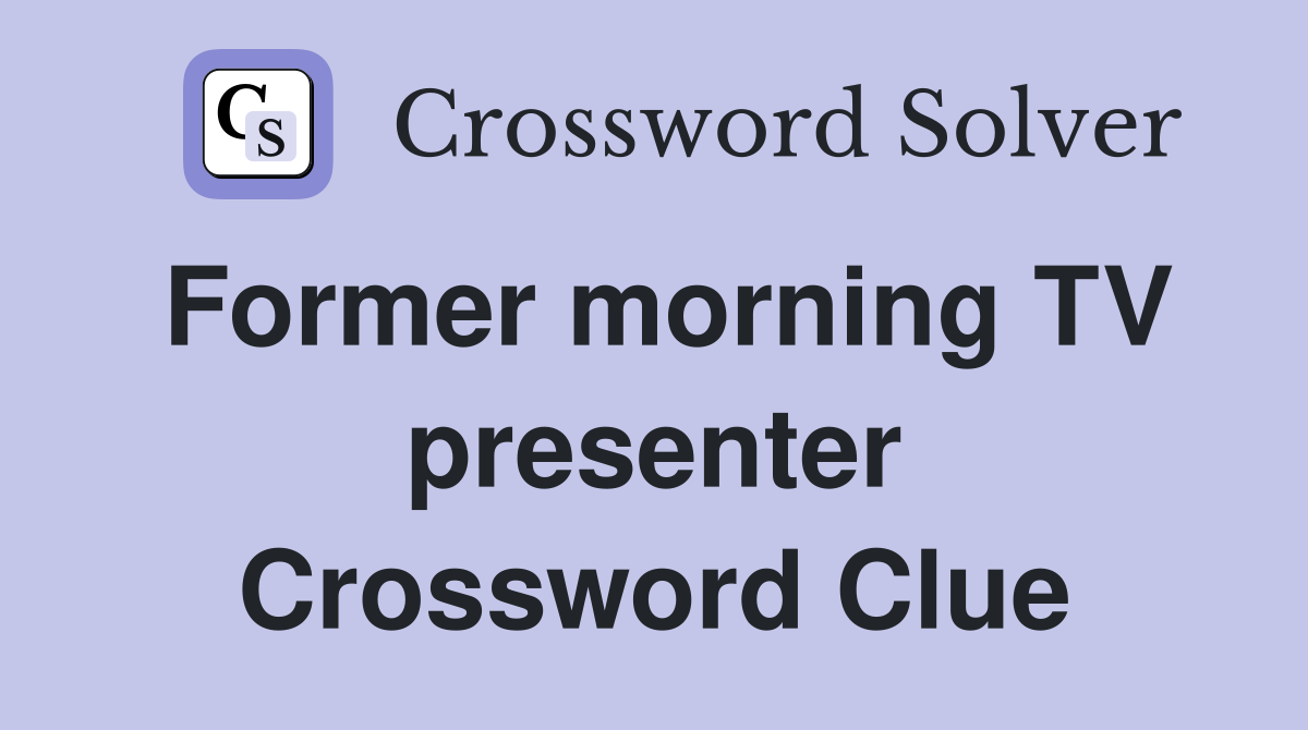 Former morning TV presenter Crossword Clue