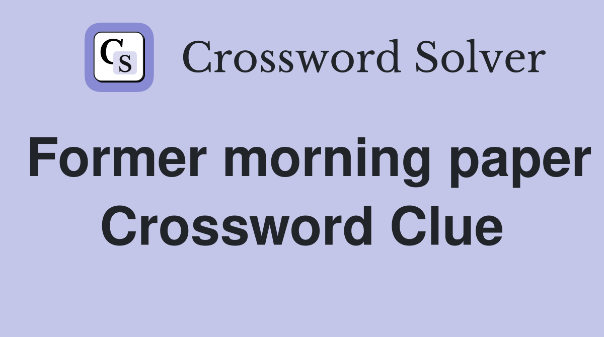 Former morning paper Crossword Clue