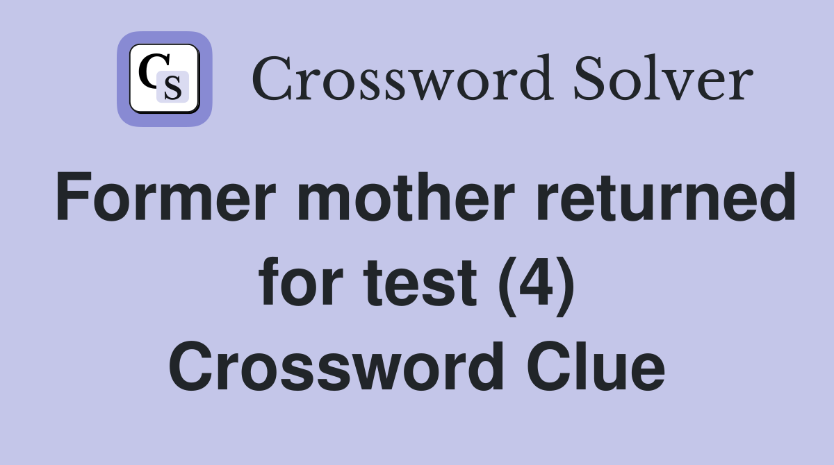 Former mother returned for test (4) Crossword Clue