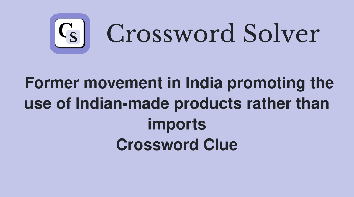 Former movement in India promoting the use of Indian-made products rather than imports Crossword Clue