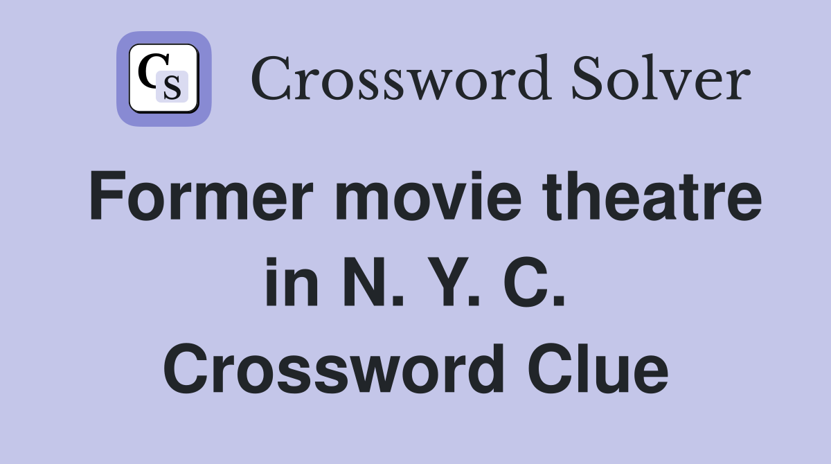 Former movie theatre in N. Y. C. Crossword Clue