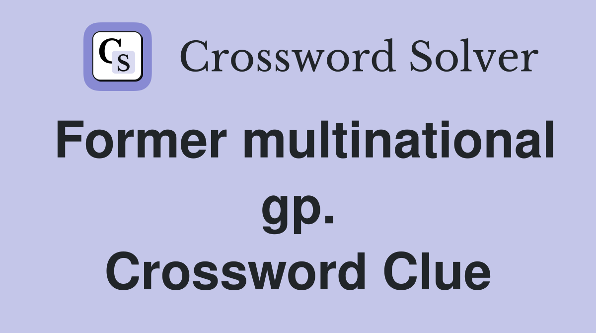 Former multinational gp. Crossword Clue