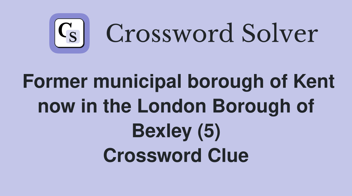 Former municipal borough of Kent now in the London Borough of Bexley (5) Crossword Clue