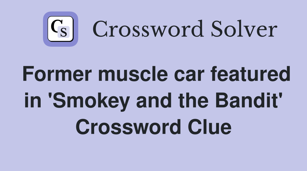 Former muscle car featured in 'Smokey and the Bandit' Crossword Clue