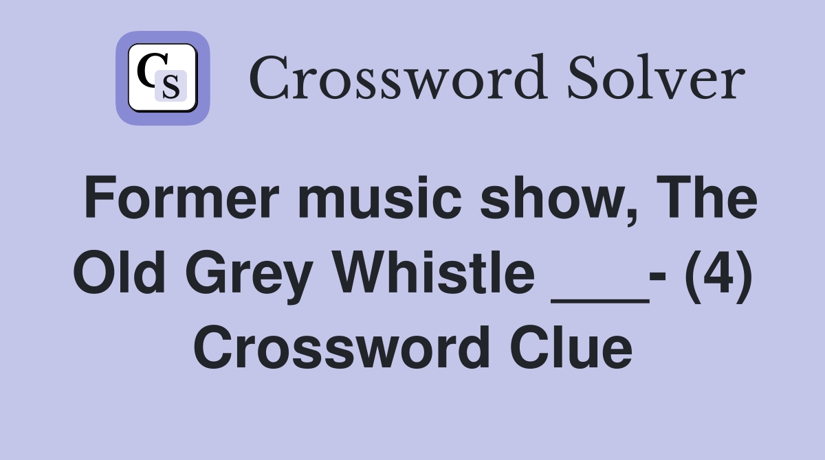 Former music show, The Old Grey Whistle ___- (4) Crossword Clue