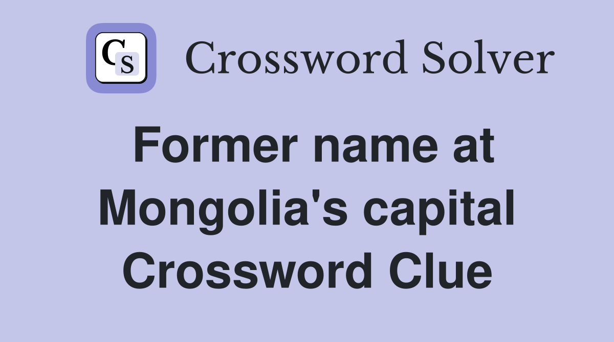 Former name at Mongolia's capital Crossword Clue