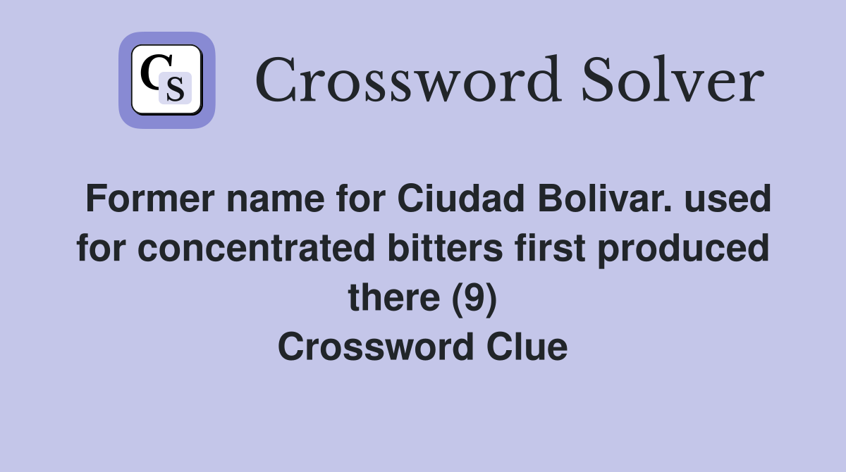 Former name for Ciudad Bolivar. used for concentrated bitters first produced there (9) Crossword Clue