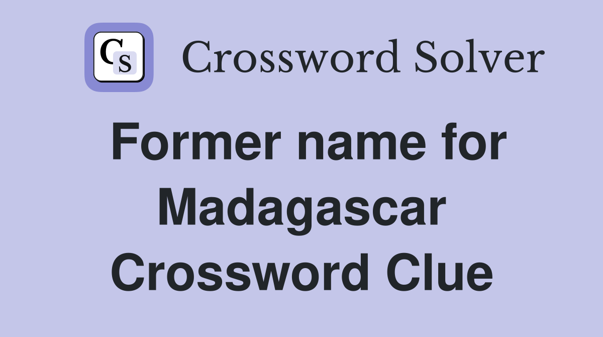 Former name for Madagascar Crossword Clue