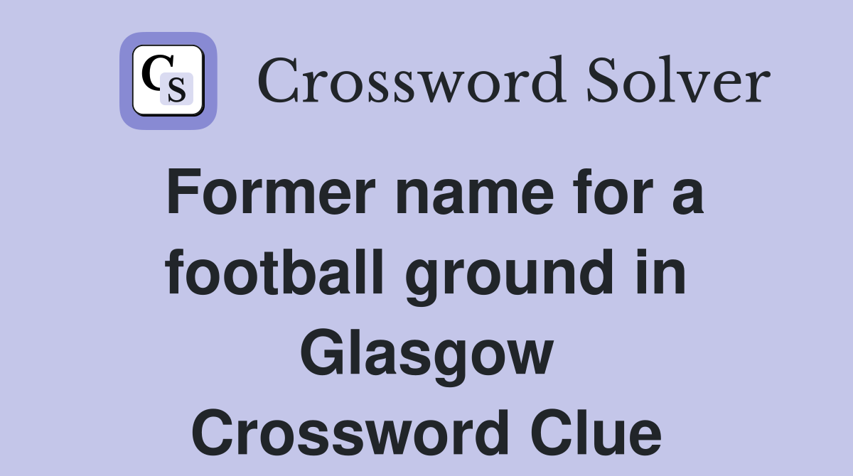 Former name for a football ground in Glasgow Crossword Clue