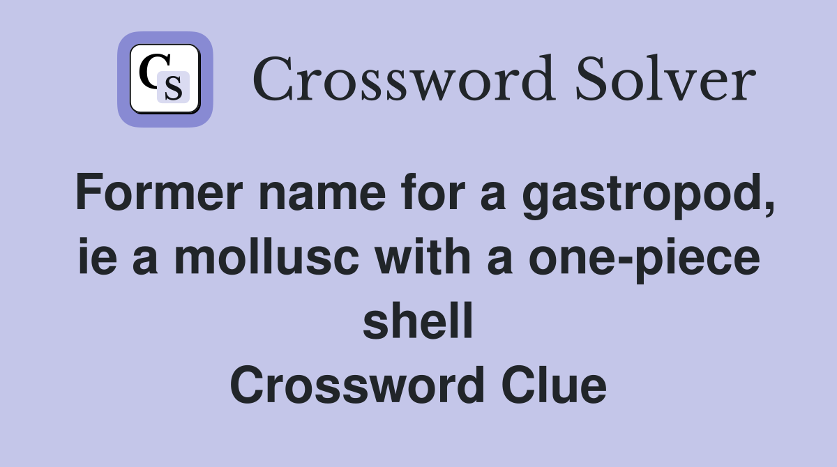 Former name for a gastropod, ie a mollusc with a one-piece shell Crossword Clue