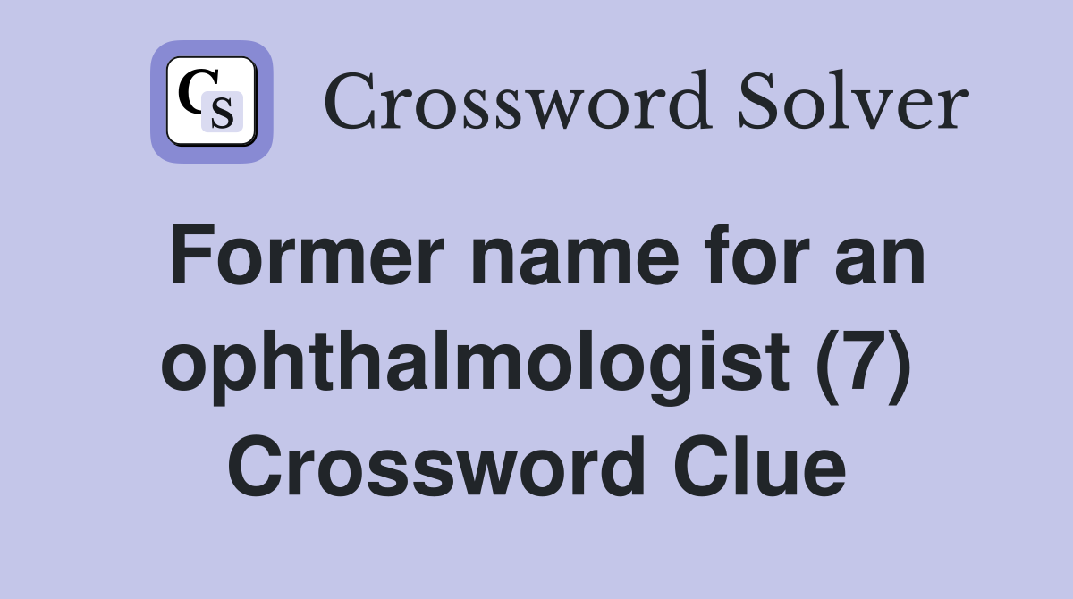 Former name for an ophthalmologist (7) Crossword Clue