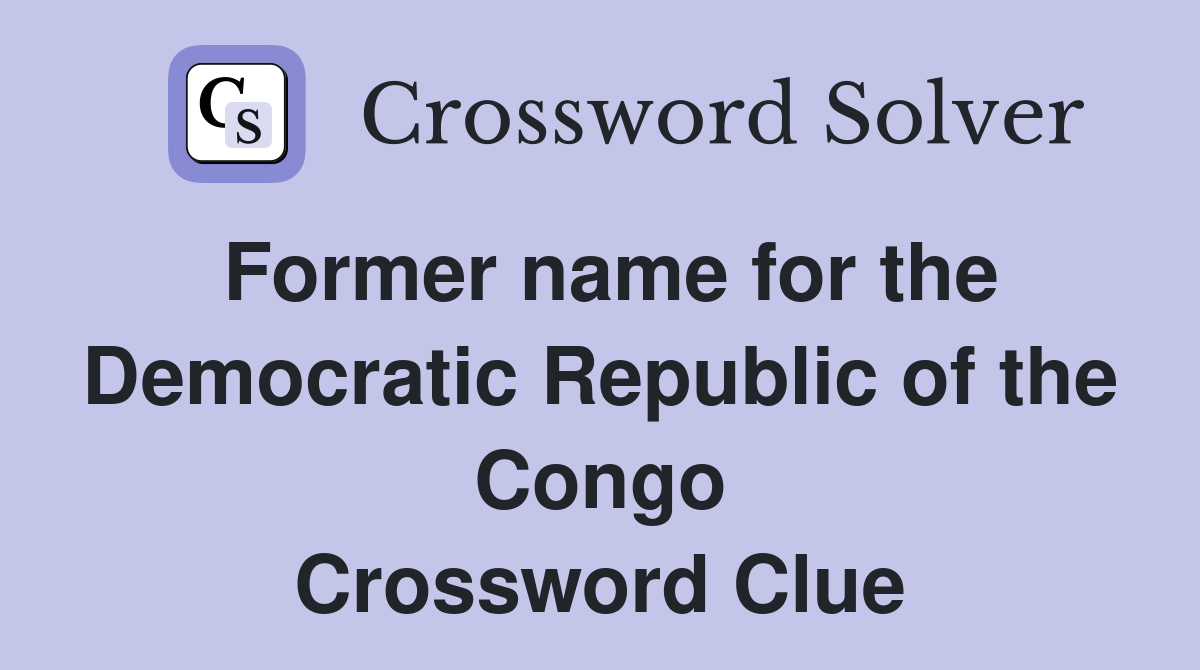 Former name for the Democratic Republic of the Congo Crossword Clue