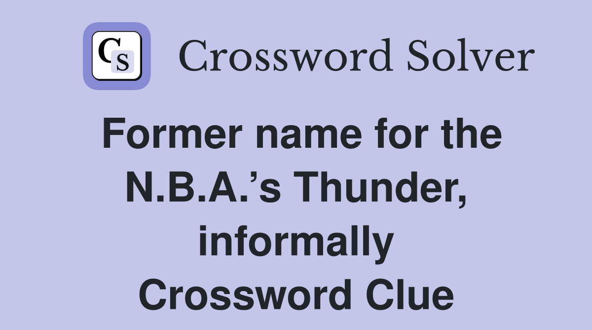 Former name for the N.B.A.’s Thunder, informally Crossword Clue