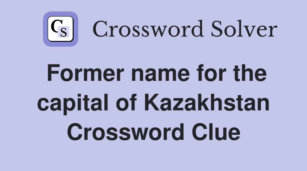 Former name for the capital of Kazakhstan Crossword Clue