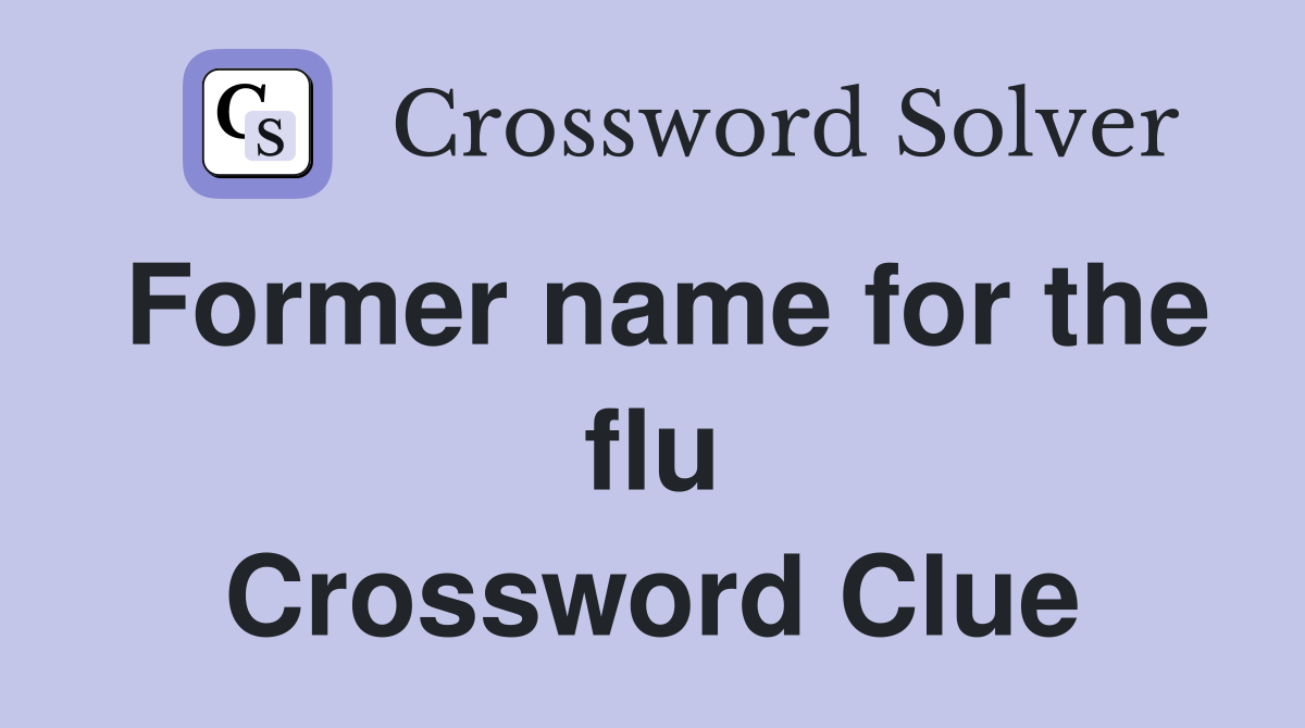 Former name for the flu Crossword Clue