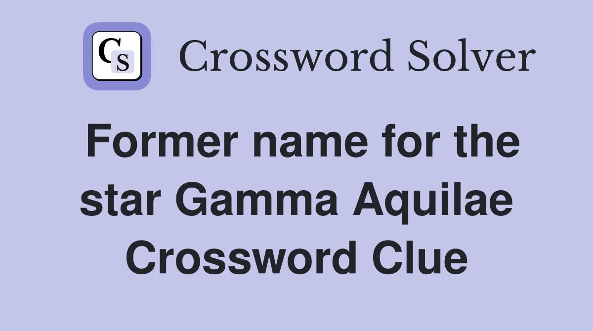 Former name for the star Gamma Aquilae Crossword Clue